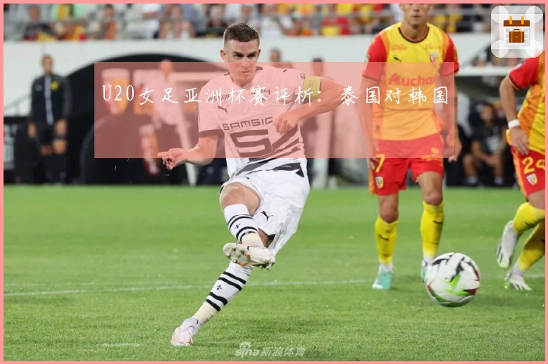 U20女足亚洲杯赛评析：泰国对韩国