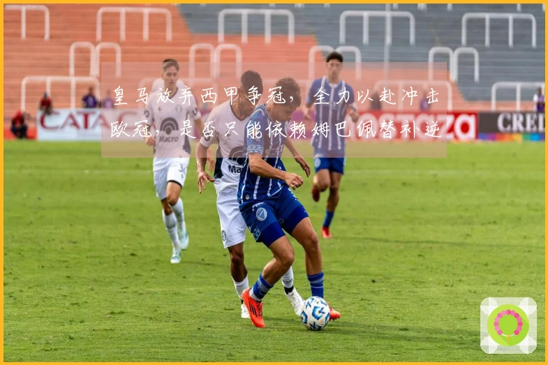皇马放弃西甲争冠，全力以赴冲击欧冠，是否只能依赖姆巴佩替补逆转拜仁？
