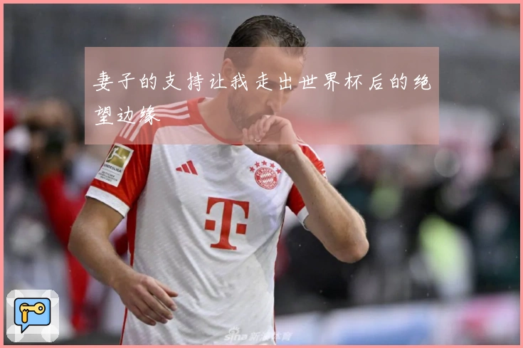 妻子的支持让我走出世界杯后的绝望边缘