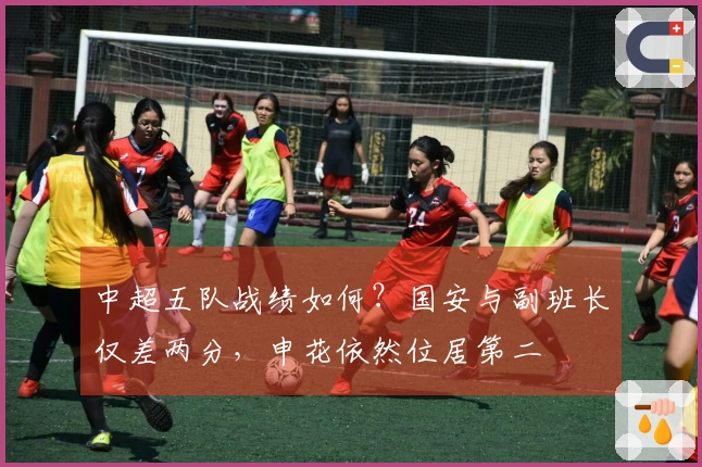 中超五队战绩如何？国安与副班长仅差两分，申花依然位居第二